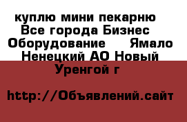 куплю мини-пекарню - Все города Бизнес » Оборудование   . Ямало-Ненецкий АО,Новый Уренгой г.